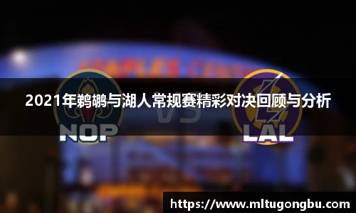 2021年鹈鹕与湖人常规赛精彩对决回顾与分析